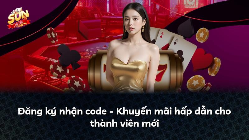 Đăng ký nhận code - Khuyến mãi hấp dẫn cho thành viên mới