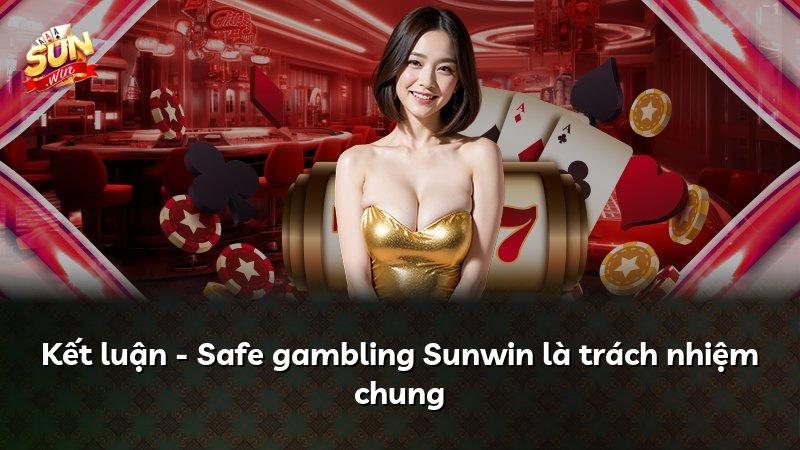 Kết luận - Safe gambling Sunwin là trách nhiệm chung