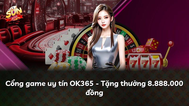 Cổng game uy tín OK365 - Tặng thưởng 8.888.000 đồng