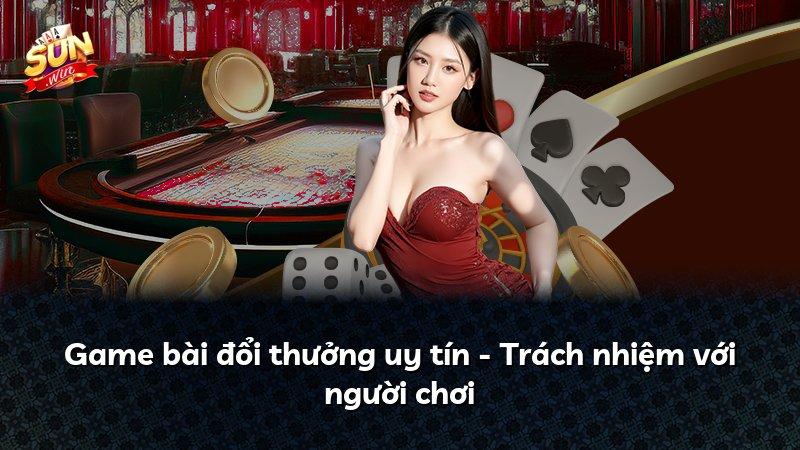 Game bài đổi thưởng uy tín - Trách nhiệm với người chơi
