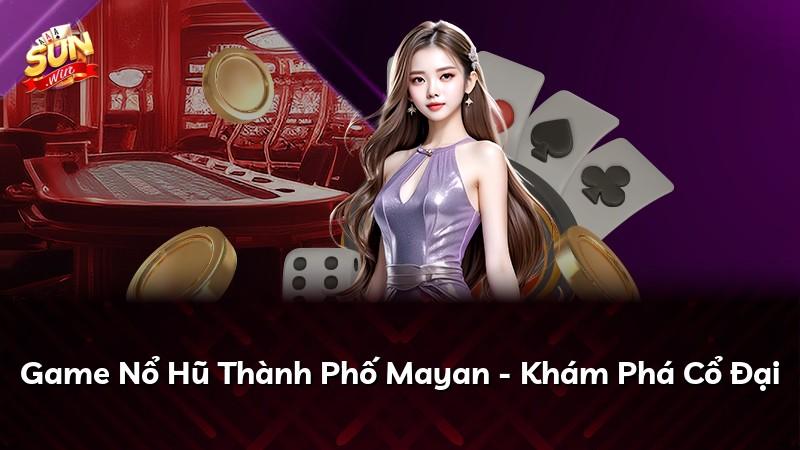 Game Nổ Hũ Thành Phố Mayan - Khám Phá Cổ Đại