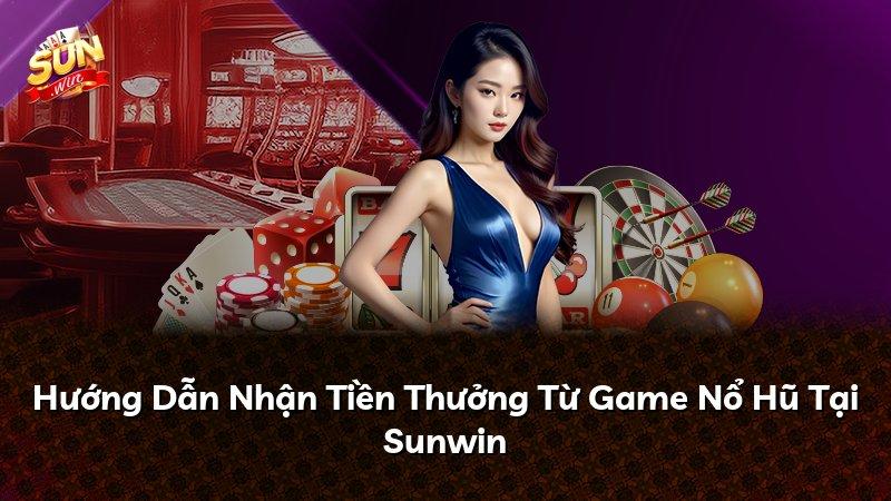 Hướng Dẫn Nhận Tiền Thưởng Từ Game Nổ Hũ Tại Sunwin